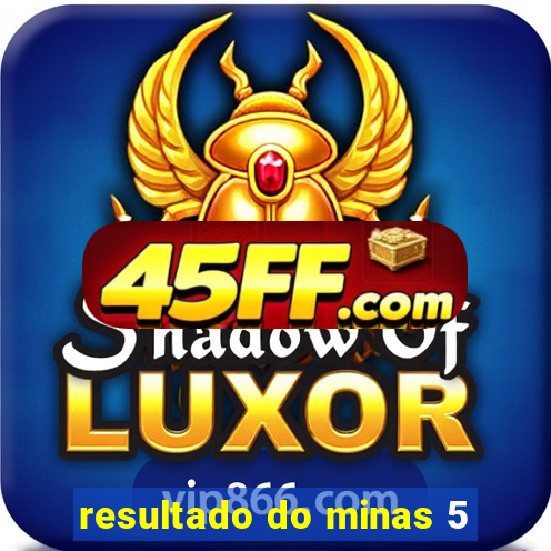 resultado do minas 5